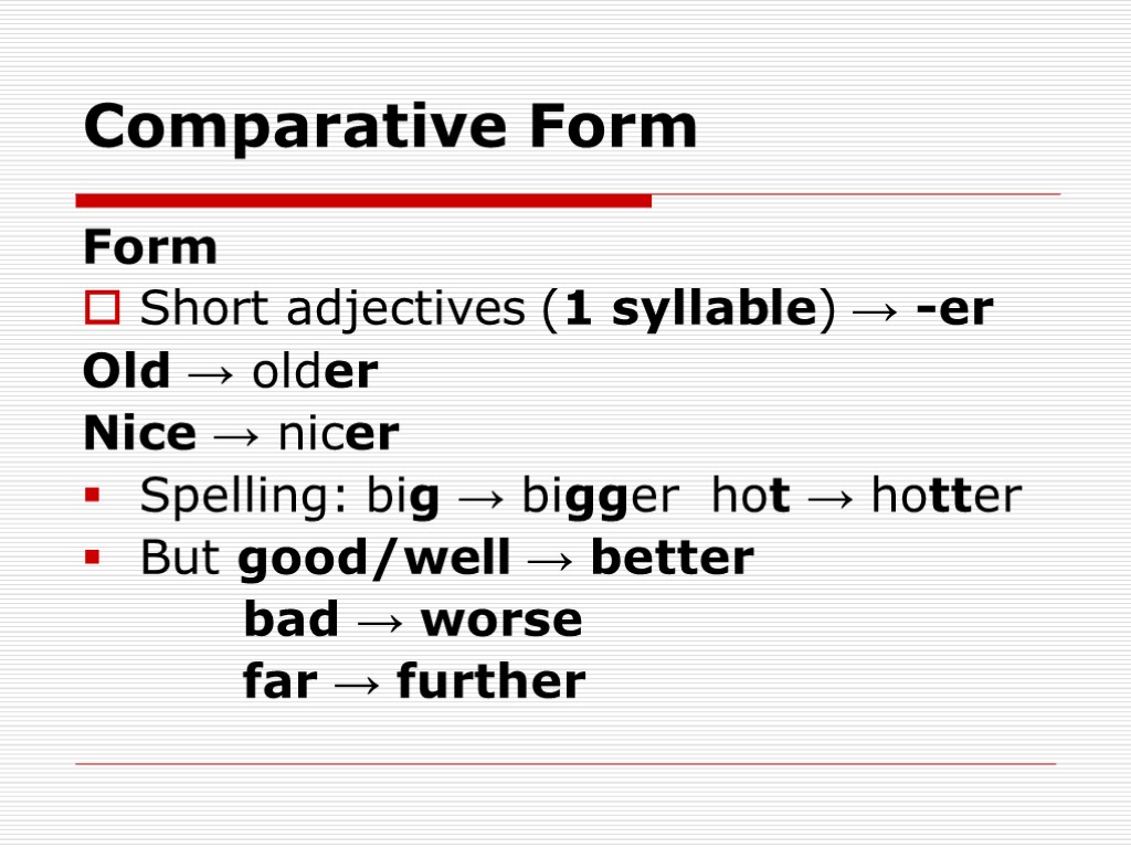 Comparative Form Form Short adjectives (1 syllable) → -er Old → older Nice →